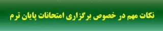نکات  کلیدی و مهم در خصوص امتحانات پایان ترم 982